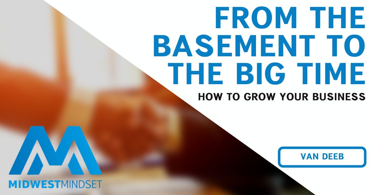 From The Basement To The Big Time: How to grow your business