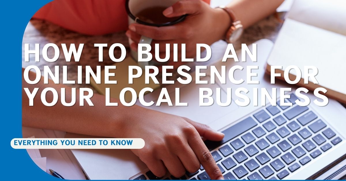 How To Build an Online Presence For Your Local Business