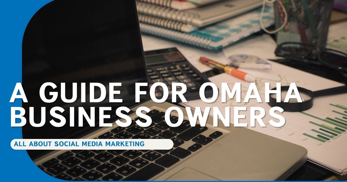 A Guide to Social Media Marketing for Omaha Businesses