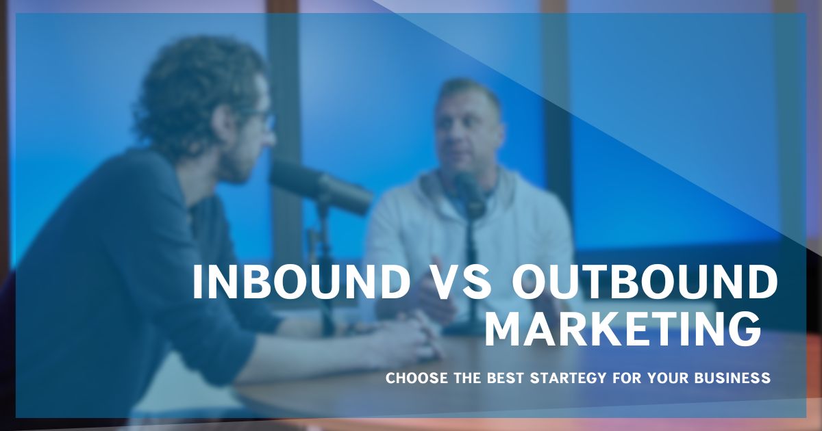 Inbound VS Outbound Marketing: Why You Need to Know the Diferennce