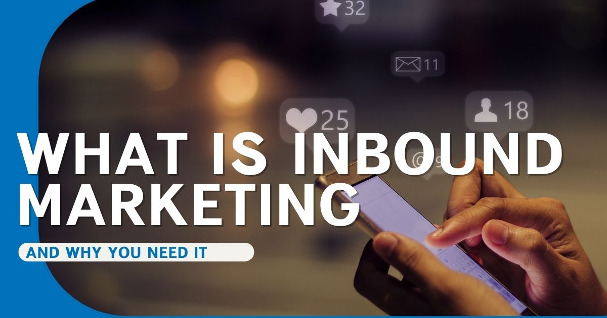 What Is Inbound Marketing and Why You Need It